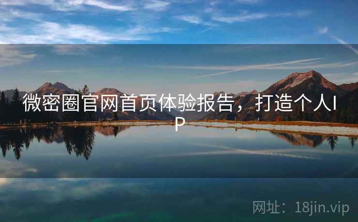 微密圈官网首页体验报告，打造个人IP