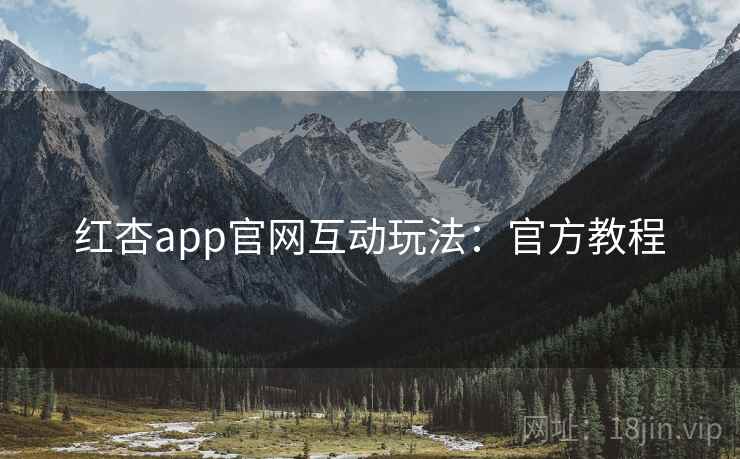 红杏app官网互动玩法：官方教程