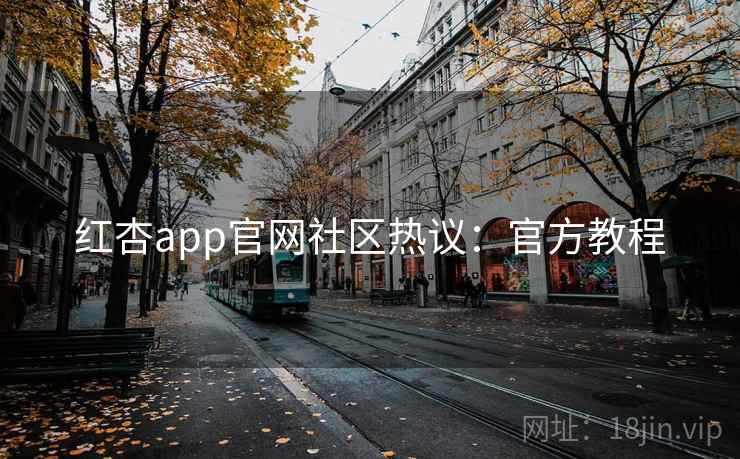 红杏app官网社区热议：官方教程